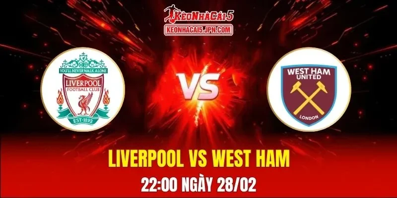 Soi Kèo Tài Xỉu, Phạt Góc Trận Liverpool Vs West Ham, 22:00 Ngày 28/02