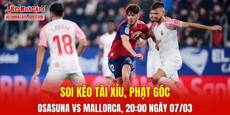 Trận đấu giữa Osasuna và Mallorca đang hứa hẹn sẽ bùng nổ