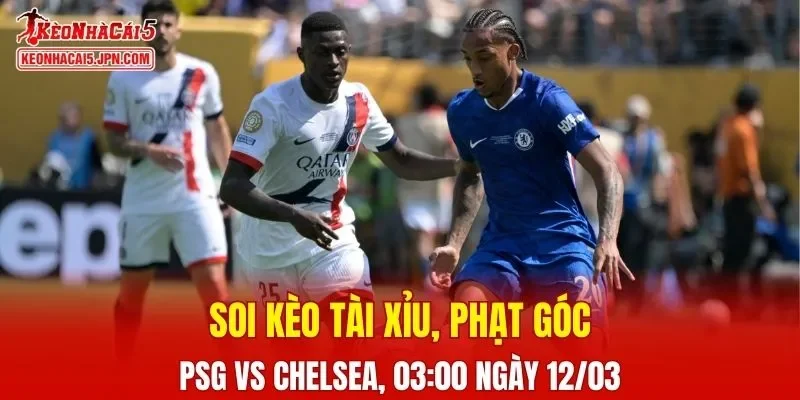 Trận đấu giữa PSG và Chelsea đang hứa hẹn sẽ bùng nổ