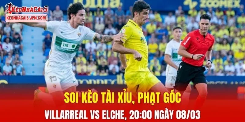 Trận đấu giữa Villarreal và Elche đang hứa hẹn sẽ bùng nổ